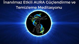 İnanılmaz Etkili AURA Güçlendirme ve Temizleme Meditasyonu [upl. by Circosta]