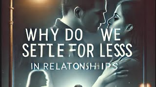 Are You Settling For Less in Relationships [upl. by Yelyk]