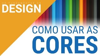 COMO USAR AS CORES  OS FUNDAMENTOS DO DESIGN [upl. by Yentruok]