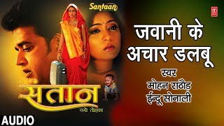 JAWAANI KA ACHAR DALBU  BHOJPURI AUDIO SONG  SANTAAN EGO TOHFA  MOHAN RATHOD INDU SONALI [upl. by Anialem]