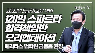 2022년 5급공채국립외교원 대비 120일 스파르타 합격책임반 오리엔테이션베리타스 법학원 금동흠 원장 [upl. by Erl646]