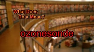 What does ozonesonde mean [upl. by Ellsworth]