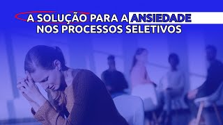 A solução para ANSIEDADE nos PROCESSOS SELETIVOS [upl. by Hennebery42]