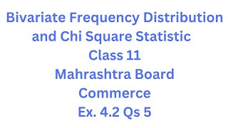 Bivariate Frequency Distribution amp Chi Square Statistic  Class 11  Maharashtra Board Ex 42 Qs5 [upl. by Eiramana]