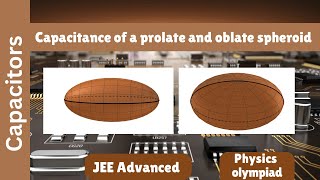 Capacitance of prolate and oblate conducting spheroids  Capacitors [upl. by Eilema]