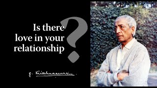 Is there love in your relationship  Krishnamurti [upl. by Ilojne]