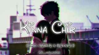 Kinna Chir  Lofi  Slowly amp Reverb Song  Love Song  Punjabi Song [upl. by Ahsiuqat]