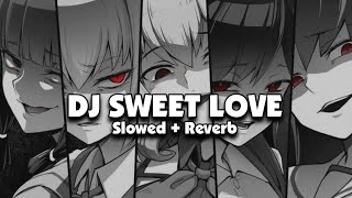 DJ SWEET LOVE Slowed  Reverb 🎧 [upl. by Philana]