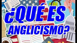 ¿QUÉ ES ANGLICISMO EXCELENTE CONCEPTUALIZACIÓN Y EJEMPLOS CLAROS  WILSON TE EDUCA [upl. by Drobman]