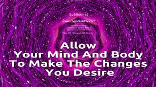 Allow your mind and body to make the changes you desire  Subliminal [upl. by Nealy]