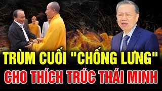 Lò TBT Tô Lâm Rực Cháy Xử Tội Ác Chùa Ba Vàng Tóm Gọn Sâu Chúa Chống Lưng Thích Chúc Thái Minh [upl. by Raines]