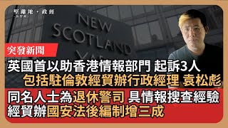 【堅離地政經】突發！英國警察以國安法起訴3人，指其協助香港情報部門。其中一人袁松彪疑為港府駐倫敦經貿辦職員，退休警司，具情報搜查經驗。經貿辦國安法後編制增三成（馮智政） [upl. by Ambrosius]