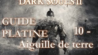 Dark Souls II  Guide Platine  10  Aiguille de terre [upl. by Darken]