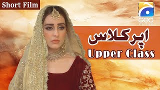 Upper Class  Short Film  Sidra Niazi  Fazila Qazi  Mehmood Aslam  Geo Films [upl. by Adnohsat]