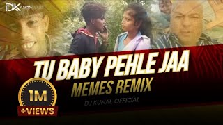 Tu Baby Pehle Ja X Memes Remix  Full Video Remix Troll Mix by Dj Kunal Official [upl. by Alleris]