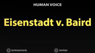 How To Pronounce Eisenstadt v Baird [upl. by Penney]