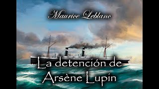 La detención de Arsène Lupín  Audiolibro de Maurice Leblanc  Narrado [upl. by Cara]