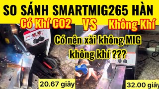 🔴So sánh hàn có khí và hàn không khí trên Smartmig 265 Tenya Thailand [upl. by Nnaeirual]