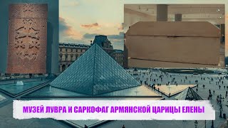 МУЗЕЙ ЛУВРА И САРКОФАГ АРМЯНСКОЙ ЦАРИЦЫ ЕЛЕНЫ [upl. by Eedrahs20]