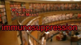 What does immunosuppression mean [upl. by Branen]