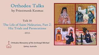 Talk 50 The Life of Saint Nektarios Part 2 His Trials and Persecutions [upl. by Beckerman]