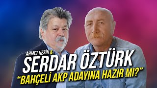 Devlet Bahçeli AKPnin Adayına Hazır mı  Serdar Öztürk amp Ahmet Nesin [upl. by Salmon]