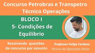 Concurso Petrobras BLOCO I aula 5 Condições de equilíbrio  Questões resolvidas por assunto [upl. by Andromede897]