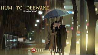 hum to deewane deewane tere deewane hai deewane song  hum to deewane lofi  slowed and reverb [upl. by Aubert]