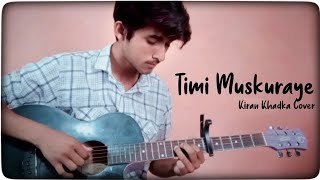 Timi Muskurayeko  Sainesh  Cover By Kiran Khadka [upl. by Analeh577]