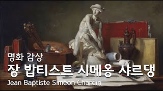 명화 감상 주방용품으로 정물화를 그린 프랑스 화가  장 밥티스트 시메옹 샤르댕  Jean Baptiste Simeon Chardin [upl. by Elonore]