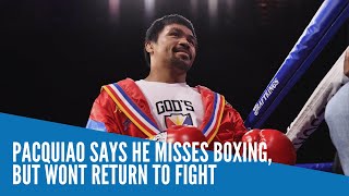 Pacquiao says he misses boxing but wont return to fight [upl. by Gregor]