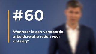 60  Wanneer is een verstoorde arbeidsrelatie reden voor ontslag [upl. by Jarita]