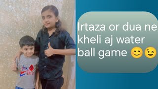 Irtaza or dua ne kheli aj water ball game 😂😊😉 [upl. by Niwdog]