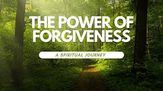 The Power of Forgiveness A Spiritual Journey [upl. by Camm]