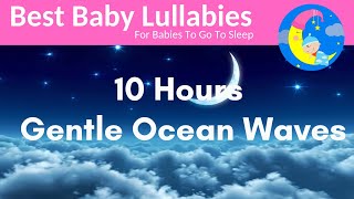 10 Hours Lullaby for Babies To Go To Sleep With Gentle Ocean Waves Relaxing Baby Music [upl. by Ainimre]