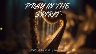 PRAY IN THE SPIRIT PROPHETIC HARP WARFARE INSTRUMENTAL  WORSHIP MEDITATION MUSIC  INTENSE WORSHIP [upl. by Siward]