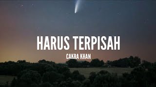 Cakra Khan  Harus Terpisah Lirik [upl. by Akihsar555]