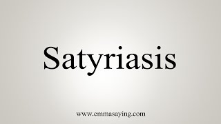 How To Say Satyriasis [upl. by Anitrebla]