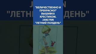 quotВеличественно и прекрасноquot Вышивка крестиком JANLYNN quotЛетний полденьquot [upl. by Burman377]