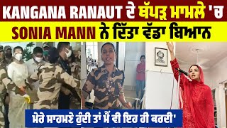 Kangana ਦੇ ਥੱਪੜ ਮਾਮਲੇ ਚ Sonia Mann ਨੇ ਦਿੱਤਾ ਵੱਡਾ ਬਿਆਨਮੇਰੇ ਸਾਹਮਣੇ ਹੁੰਦੀ ਤਾਂ ਮੈਂ ਵੀ ਇਹੀ ਕਰਦੀ [upl. by Lyris281]