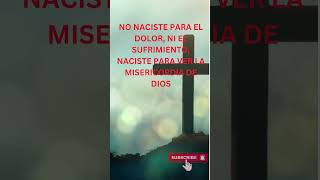 NO NACISTE PARA EL DOLOR NI EL SUFRIMIENTO NACISTE PARA VER LA MISERICORDIA DE DIOS oracion fe [upl. by Kreindler]