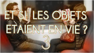 ET SI LES OBJETS ÉTAIENT EN VIE  3 [upl. by Aifas]