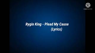 Rygin King  Plead My Cause Lyrics [upl. by Heffron]