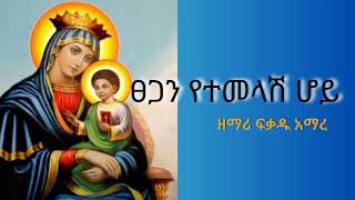 ፀጋን የተመላሽ ሆይ ዘማሪ ፍቃዱ አማረ [upl. by Atinehc754]