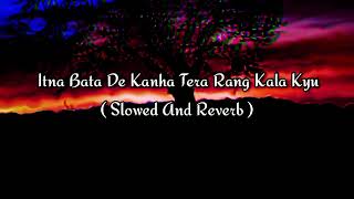 Itna Bata De Kanha Tera Rang Kala Kyu Slowed And Reverb [upl. by Oirad79]