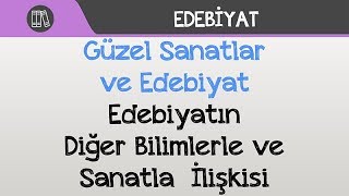 Güzel Sanatlar ve Edebiyat  Edebiyatın Diğer Bilimlerle ve Sanatla İlişkisi [upl. by Weslee852]