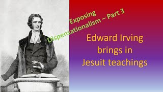 Debunking Jesuit Dispensationalism  Part 3  Edward Irving [upl. by Necila544]