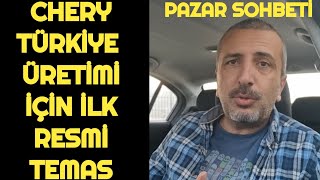 CHERY TÜRKİYE ÜRETİMİ İÇİN İLK RESMİ GÖRÜŞME  PAZAR SOHBETİ [upl. by Aniled]