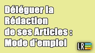 Déléguer la Rédaction de ses Articles  Mode demploi 86  100 [upl. by Harlene886]