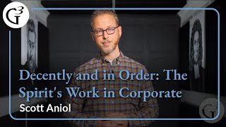 Decently and in Order The Spirits Work in Corporate Worship  Scott Aniol [upl. by Jessen]